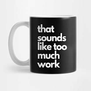 That Sounds Like Too Much Work - White Blocky Font Mug